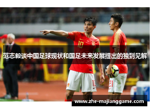 范志毅谈中国足球现状和国足未来发展提出的独到见解