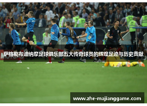 萨格勒布迪纳摩足球俱乐部五大传奇球员的辉煌足迹与历史贡献 萨格勒布迪纳摩足球俱乐部五大传奇球员的辉煌足迹与历史贡献