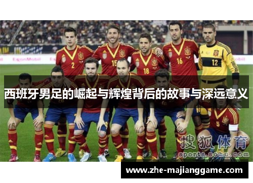 西班牙男足的崛起与辉煌背后的故事与深远意义