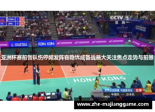 亚洲杯赛前各队伤停频发阵容隐忧成备战最大关注焦点走势与前景