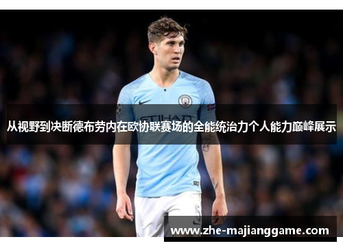 从视野到决断德布劳内在欧协联赛场的全能统治力个人能力巅峰展示 从视野到决断德布劳内在欧协联赛场的全能统治力个人能力巅峰展示