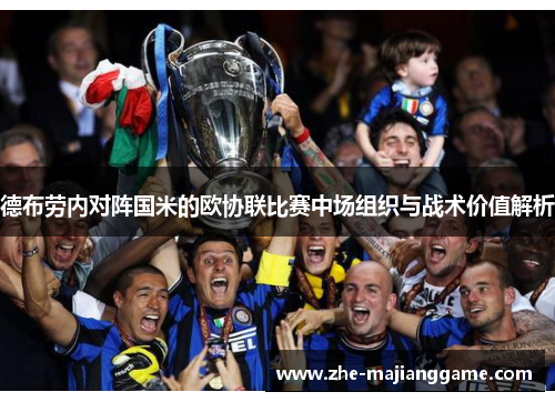 德布劳内对阵国米的欧协联比赛中场组织与战术价值解析 德布劳内对阵国米的欧协联比赛中场组织与战术价值解析