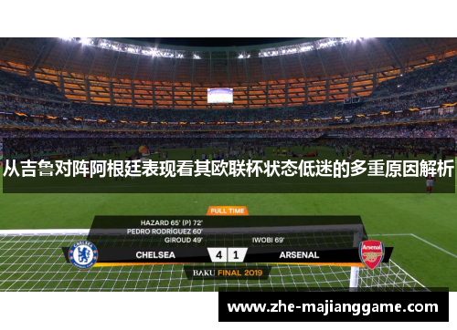 从吉鲁对阵阿根廷表现看其欧联杯状态低迷的多重原因解析 从吉鲁对阵阿根廷表现看其欧联杯状态低迷的多重原因解析