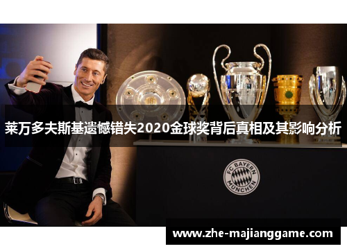 莱万多夫斯基遗憾错失2020金球奖背后真相及其影响分析 莱万多夫斯基遗憾错失2020金球奖背后真相及其影响分析